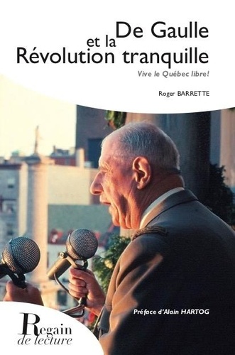 Roger Barrette et Alain Hartog - De Gaulle et la Révolution tranquille, vive le Québec libre ! - De Gaulle et la Révolution tranquille.