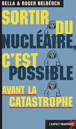 Roger Belbéoc'h et Bella Belbéoc'h - Sortir du nucléaire, c'est possible avant la catastrophe.
