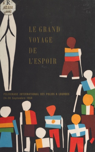 Le grand voyage de l'espoir. Pélerinage international des polios à Lourdes, 24-30 septembre 1968
