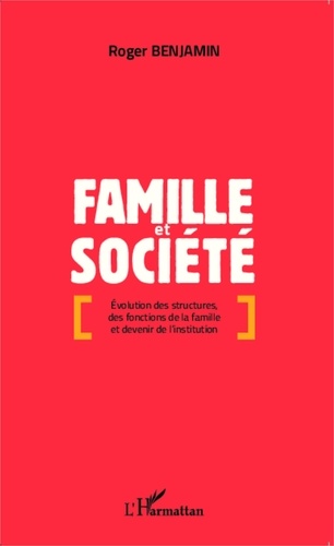 Roger Benjamin - Famille et société - Evolution des structures, des fonctions de la famille et devenir de l'institution.
