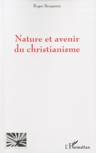 Roger Benjamin - Nature et avenir du christianisme.