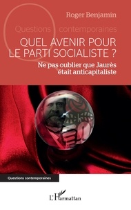 Roger Benjamin - Quel avenir pour le parti socialiste ? - Ne pas oublier que Jaurès était anticapitaliste.