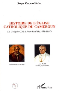 Roger Bernard Onomo Etaba - Histoire de l'Eglise catholique du Cameroun de Grégoire XVI à Jean-Paul II (1831-1991).