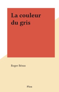 Roger Bésus - La couleur du gris.