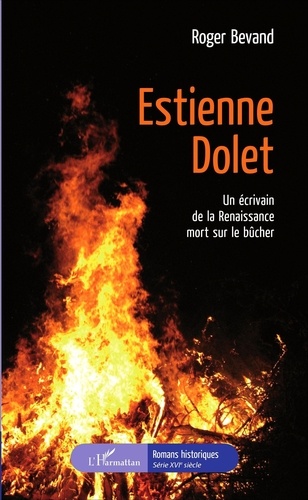 Roger Bevand - Estienne Dolet - Un écrivain de la Renaissance mort sur le bûcher.