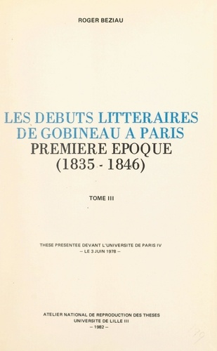 Les débuts littéraires de Gobineau à Paris, première époque : 1835-1846 (3). Thèse présentée devant l'Université de Paris IV, le 3 juin 1978