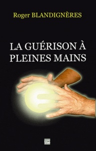 Roger Blandignères - La guerison a pleines mains.