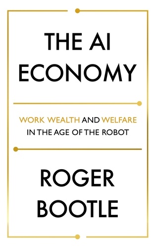 The AI Economy. Work, Wealth and Welfare in the Robot Age