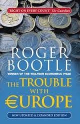 Roger Bootle - The Trouble with Europe - Why the EU Isn't Working, How It Can Be Reformed, What Could Take Its Place.