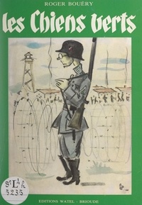 Roger Bouëry et Louis Roche - Les chiens verts - Guerre et captivité 1939-1945.