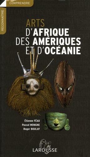 Roger Boulay et Etienne Féau - Arts d'Afrique, des Amériques et d'Océanie.