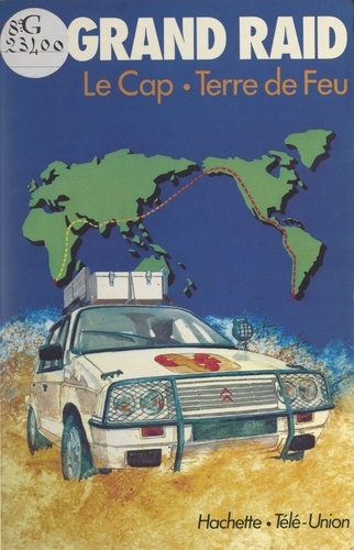 Le Grand Raid, première tentative de liaison automobile Le Cap-Terre de Feu. Suivi de La Course autour du monde : les secrets de la course 83-84