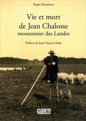 Roger Boussinot - Vie et mort de Jean Chalosse moutonnier des Landes.