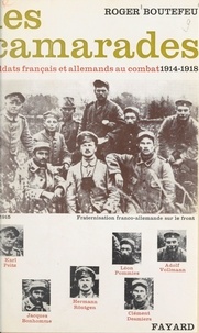 Roger Boutefeu - Les camarades - Soldats français et allemands au combat, 1914-1918.