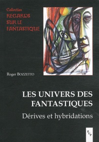 Roger Bozzetto - Les univers des fantastiques - Dérives et hybridations.