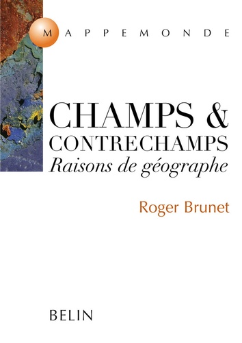 Roger Brunet - Champs Et Contrechamps. Raisons De Geographe.