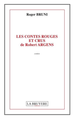 Roger Bruni - Les contes rouges et crus de Robert Argens.