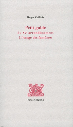 Roger Caillois - Petit guide du XVe arrondissement à l'usage des fantômes.