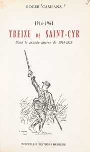 Roger Campana et Maurice Barrès - Treize de Saint-Cyr dans la grande guerre de 1914-1918 (1914-1964).