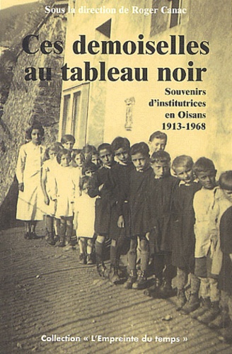 Roger Canac et  Collectif - Ces demoiselles au tableau noir - Souvenirs d'institutrices en Oisans, 1913-1968.