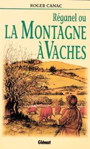 Roger Canac - Réganel ou La montagne à vaches.