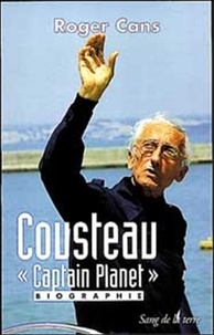 Roger Cans - Cousteau - "Captain Planet", biographie.