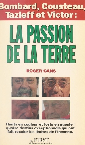 La passion de la Terre. Bombard, Cousteau, Tazieff et Victor