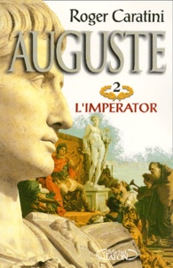 Roger Caratini - Auguste Tome 2 : L'Imperator.