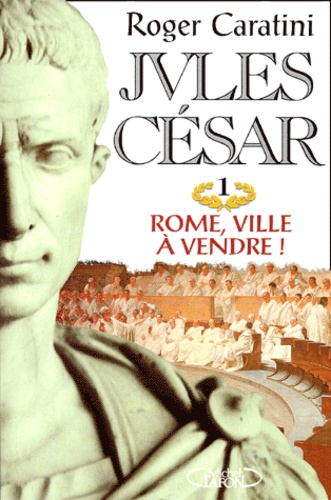 Roger Caratini - Jules Cesar Tome 1 : Rome, Ville A Vendre !.