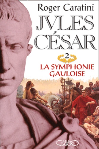Roger Caratini - Jules Cesar Tome 2 : La Symphonie Gauloise.