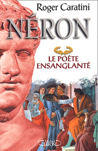 Roger Caratini - Neron. Le Poete Ensanglante.