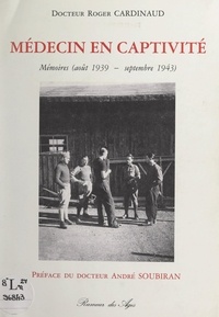 Roger Cardinaud et André Soubiran - Médecin en captivité - Mémoires (août 1939-septembre 1943).