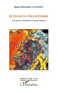 Roger Casanova - Putsch en Côte d'Ivoire - Une guerre coloniale de Nicolas Sarkozy.