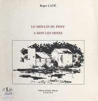 Roger Cavé - Le moulin du pont à Sion-les-Mines.
