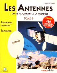 Roger-Charles Houzé - Les Antennes. Tome 2, ...Du Fil Rayonnant A La Parabole, 2eme Edition.