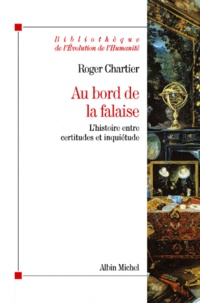 Roger Chartier - Au bord de la falaise - L'histoire entre certitudes et inquiétude.