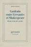 Roger Chartier - Cardenio entre Cervantès et Shakespeare - Histoire d'une pièce perdue.
