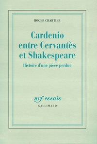 Roger Chartier - Cardenio entre Cervantès et Shakespeare - Histoire d'une pièce perdue.