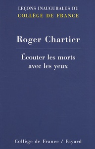 Roger Chartier - Ecouter les morts avec les yeux.