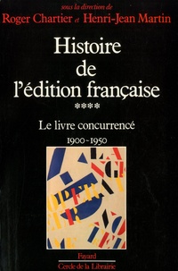 Roger Chartier et Henri-Jean Martin - Histoire de l'édition française - Tome 4, Le livre concurrencé (1900-1950).