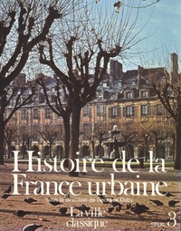 Roger Chartier et Guy Chaussinand-Nogaret - Histoire de la France urbaine - Tome 3, La ville classique, de la Renaissance aux Révolutions.