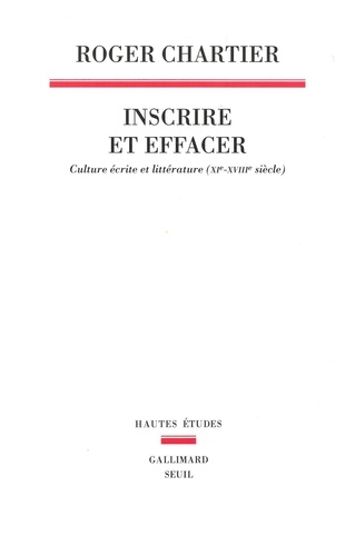 Inscrire et effacer. Culture écrite et littérature (XIe-XVIIIe siècle)