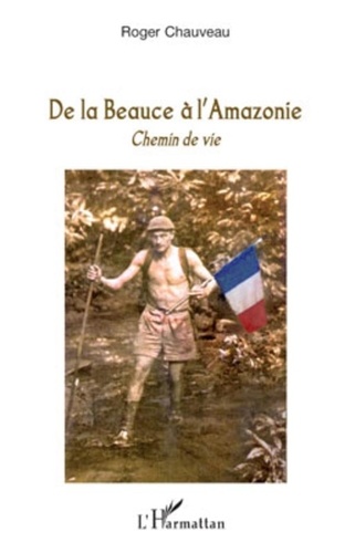 Roger Chauveau - De la Beauce à l'Amazonie - Chemin de vie.