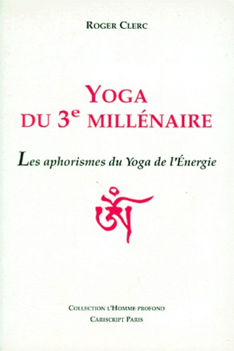 Roger Clerc - Yoga Du 3eme Millenaire. Les Aphorismes Du Yoga De L'Energie.