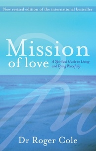 Roger Cole - Mission of Love - A spiritual guide to living and dying peacefully.