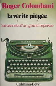 Roger Colombani - La Vérité piégée - Les carnets d'un grand reporter.