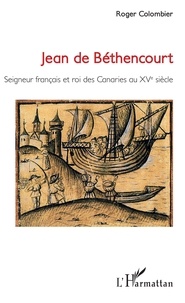 Roger Colombier - Jean de Béthencourt - Seigneur français et roi des Canaries au XVe siècle.