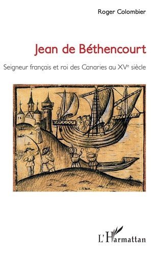 Jean de Béthencourt. Seigneur français et roi des Canaries au XVe siècle