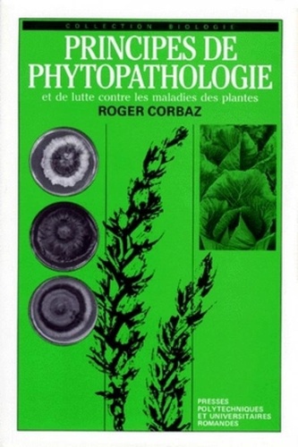 Roger Corbaz - Principes De Phytopathologie Et De Lutte Contre Les Maladies Des Plantes.
