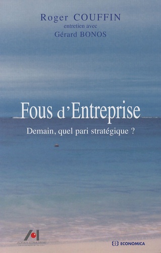 Roger Couffin - Fous d'Entreprise - Demain, quel pari stratégique ?.